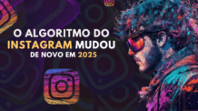 O Algoritmo do Instagram Mudou de Novo em 2025: Veja o que Realmente Importa Agora
